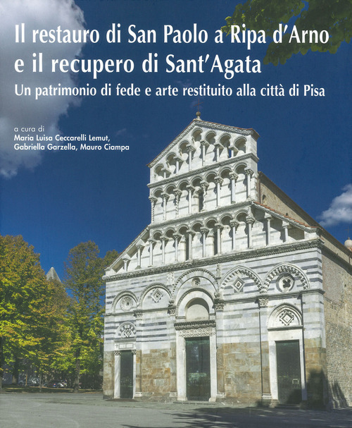 Il restauro di San Paolo a Ripa d’Arno e il recupero di Sant’Agata. Un patrimonio di fede e arte restituito alla città di Pisa