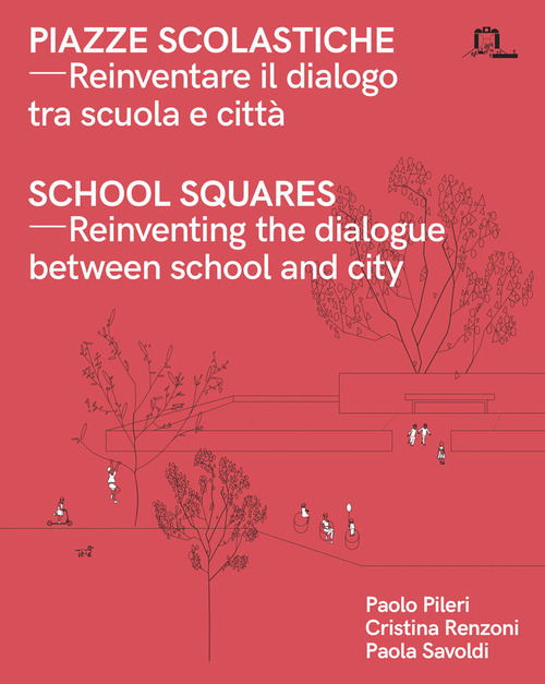 Piazze scolastiche. Reinventare il dialogo tra scuola e città. Con testo inglese a fronte
