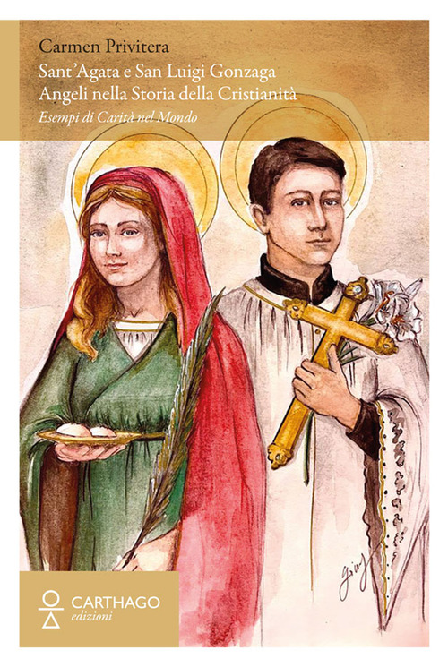 Sant'Agata e San Luigi Gonzaga. Angeli nella storia della cristianità. Esempi di carità nel mondo