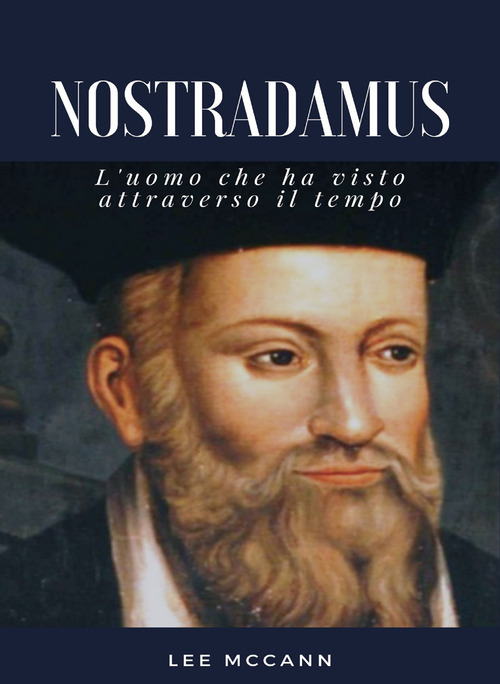 Nostradamus. L'uomo che ha visto attraverso il tempo