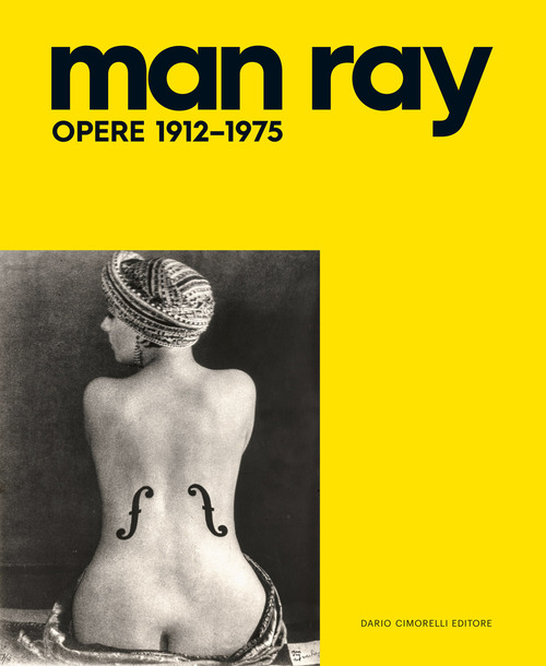 Man Ray. Opere 1912-1975