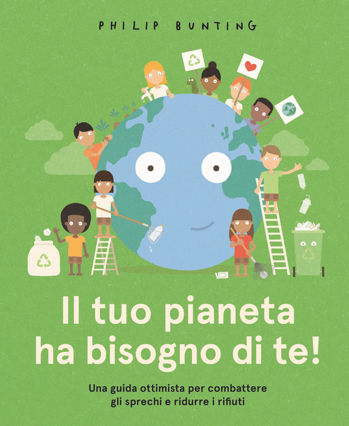 Il tuo pianeta ha bisogno di te! Una guida ottimista per combattere gli sprechi e ridurre i rifiuti