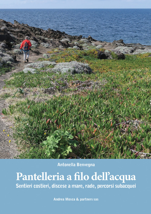 Pantelleria a filo dell'acqua. Sentieri costieri, discese a mare, rade, percorsi subacquei