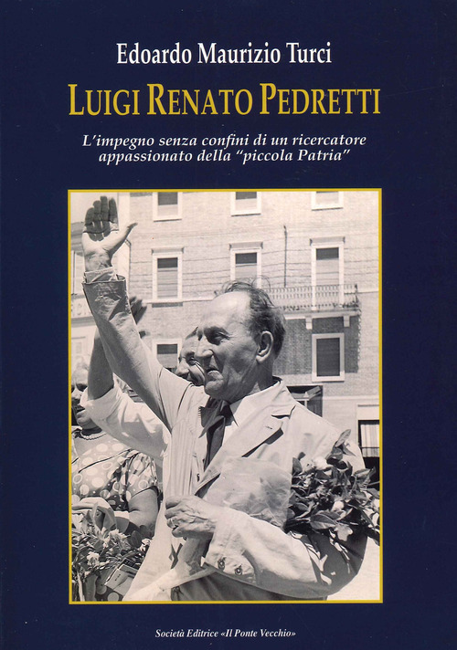 Luigi Renato Pedretti. L'impegno senza confini di un ricercatore appassionato della «piccola Patria»