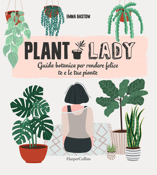 Plant lady. Guida botanica per rendere felice te e le tue piante