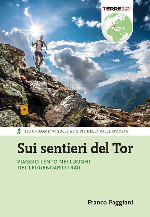 Sui sentieri del Tor. Viaggio lento nei luoghi del leggendario trail. 320 chilometri sulle alte vie della Valle d'Aosta