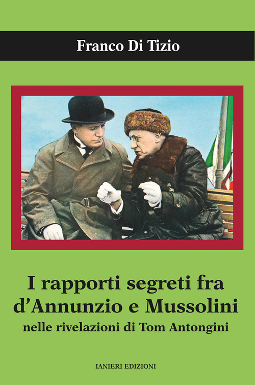I rapporti segreti tra D'Annunzio e Mussolini nelle rivelazioni di Tom Antongini