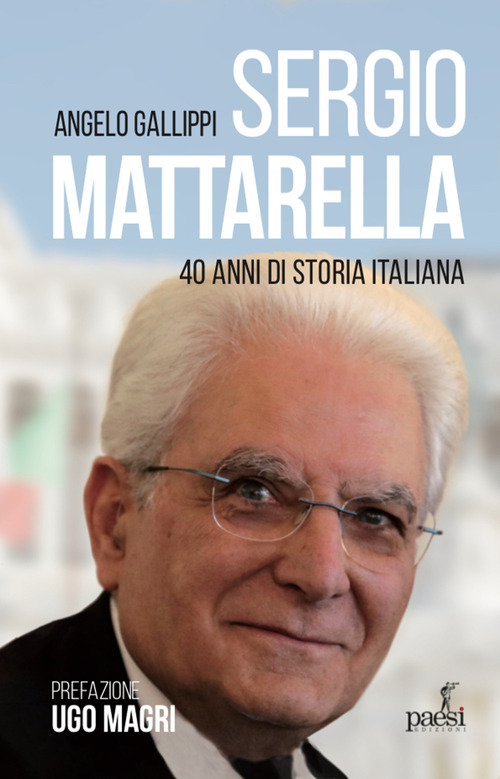 Sergio Mattarella. 40 anni di storia italiana