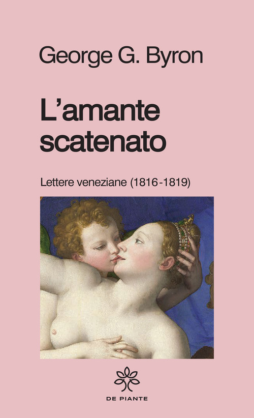 L'amante scatenato. Lettere veneziane (1816-1819)