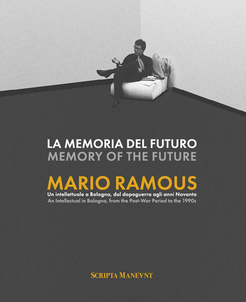 La memoria del futuro. Mario Ramous. Un intellettuale a Bologna, dal dopoguerra agli anni Novanta